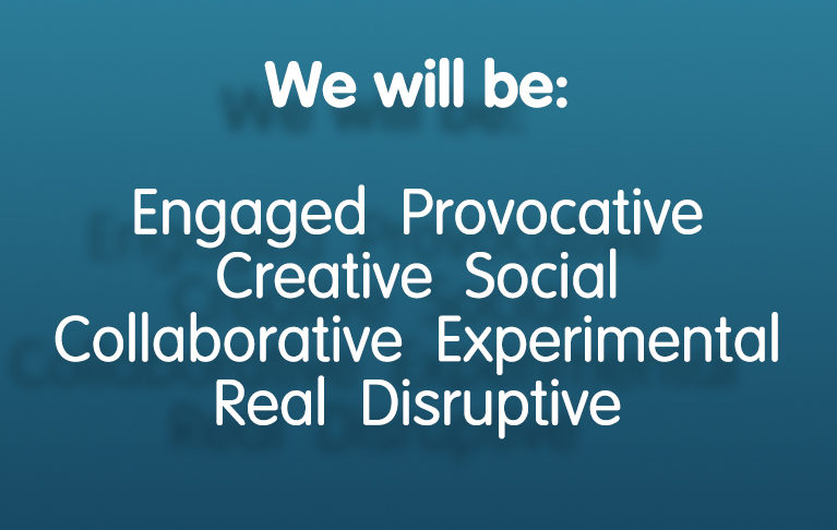 We will be Engaged Provocative Creative Social Collaborative Experimental Real Disruptive